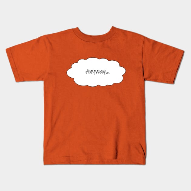 Anyway Speech Bubble Kids T-Shirt by garciajey